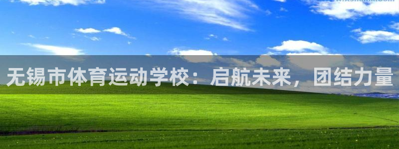 海南米兰体育官网下载:无锡市体育运动学校:启航未来,团结力量