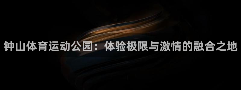 米兰体育官网下载招商电话地址查询:钟山体育运动公园:体验极限